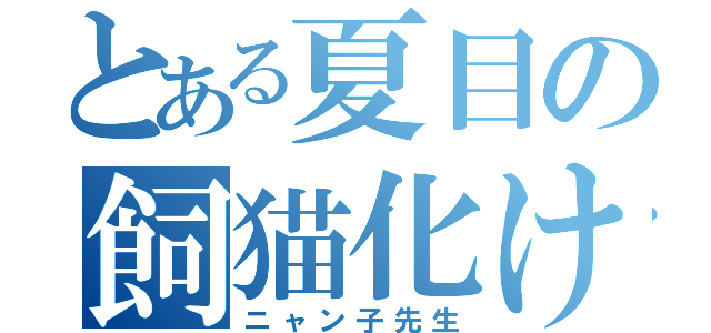 とある夏目の飼猫化け物（ニャン子先生）