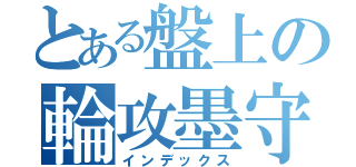 とある盤上の輪攻墨守（インデックス）