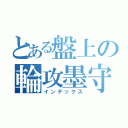 とある盤上の輪攻墨守（インデックス）