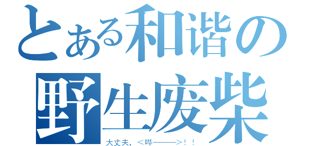 とある和谐の野生废柴（大丈夫，＜哔———＞！！）