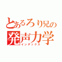 とあるろり兄の発声力学（インデックス）