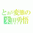 とある変態の米田勇悟（最低な男）