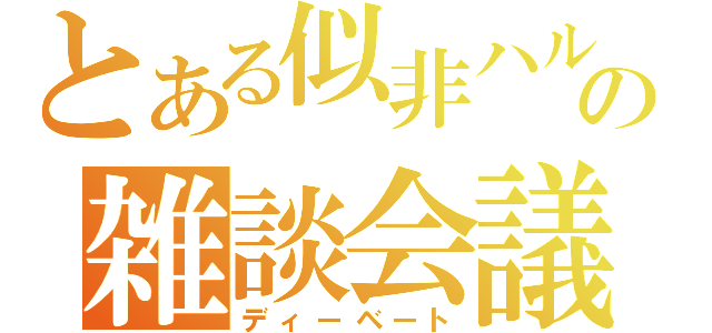 とある似非ハルヒの雑談会議（ディーベート）