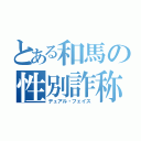 とある和馬の性別詐称（デュアル・フェイス）