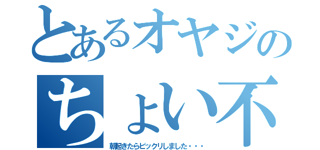 とあるオヤジのちょい不覚（朝起きたらビックリしました・・・）