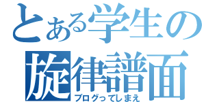 とある学生の旋律譜面（ブログってしまえ）