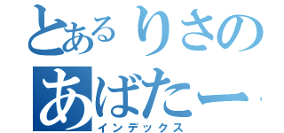 とあるりさのあばたー（インデックス）