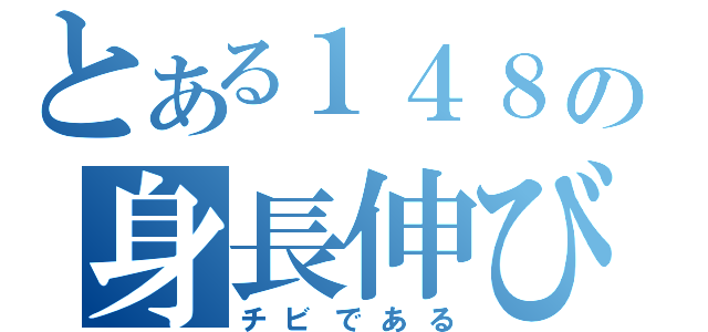 とある１４８の身長伸び悩み（チビである）