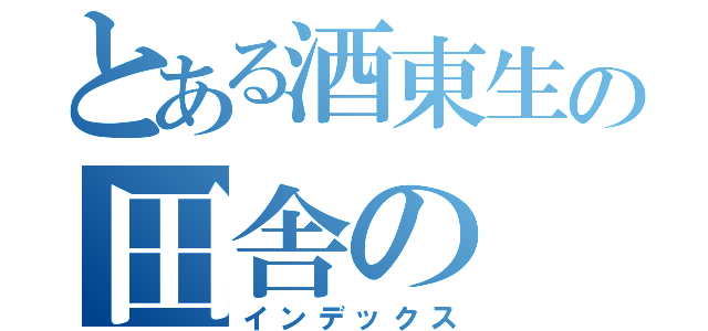 とある酒東生の田舎の（インデックス）