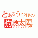 とあるうつほの灼熱太陽（ギガフレア）