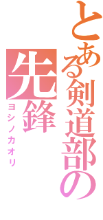 とある剣道部の先鋒（ヨシノカオリ）