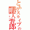 とあるスカイプの暇人野郎（（中二病））