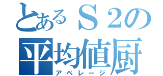 とあるＳ２の平均値厨（アベレージ）