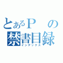 とあるＰの禁書目録（インデックス）