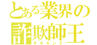 とある業界の詐欺師王（サギキング）