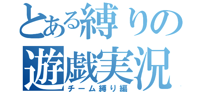 とある縛りの遊戯実況（チーム縛り編）