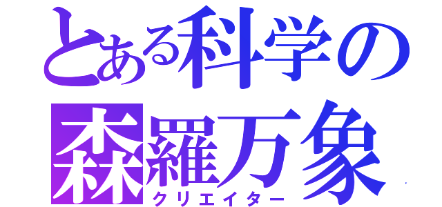 とある科学の森羅万象（クリエイター）