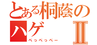 とある桐蔭のハゲⅡ（ぺっぺっぺー）