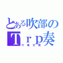 とある吹部のＴｒｐ奏者（六車文里）