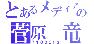 とあるメディアの菅原　竜（７１０００１３）