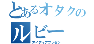 とあるオタクのルビー（アイディアプレゼン）