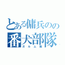 とある傭兵のの番犬部隊（ガルム隊）