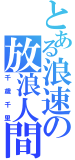 とある浪速の放浪人間（千歳千里）