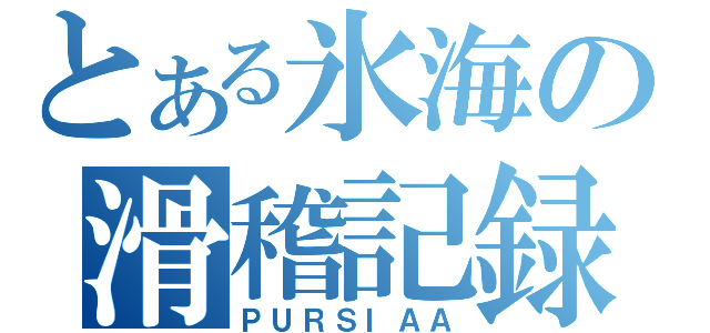 とある氷海の滑稽記録（ＰＵＲＳＩＡＡ）