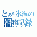 とある氷海の滑稽記録（ＰＵＲＳＩＡＡ）