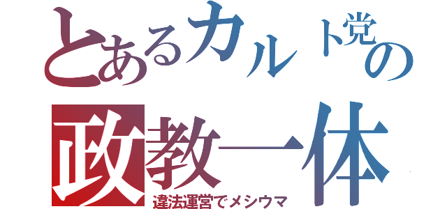 とあるカルト党の政教一体（違法運営でメシウマ）