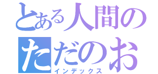 とある人間のただのお仕事（インデックス）