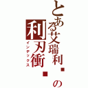 とある艾瑞利婭の利刃衝擊（インデックス）