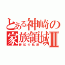 とある神崎の家族領域Ⅱ（緋紅の軌跡）