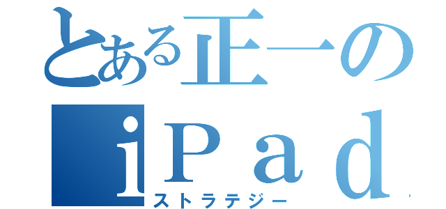 とある正一のｉＰａｄ（ストラテジー）