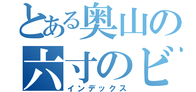 とある奥山の六寸のビフテキ（インデックス）