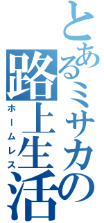 とあるミサカの路上生活（ホームレス）