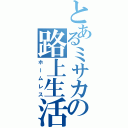 とあるミサカの路上生活（ホームレス）