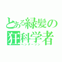 とある緑髪の狂科学者（ヘンダーソン）