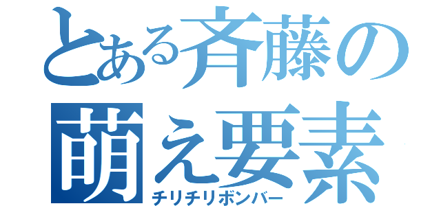 とある斉藤の萌え要素（チリチリボンバー）