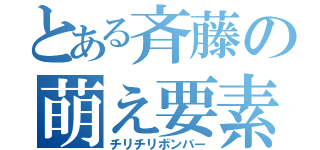 とある斉藤の萌え要素（チリチリボンバー）