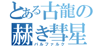 とある古龍の赫き彗星（バルファルク）