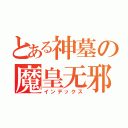 とある神墓の魔皇无邪（インデックス）