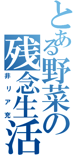 とある野菜の残念生活（非リア充）