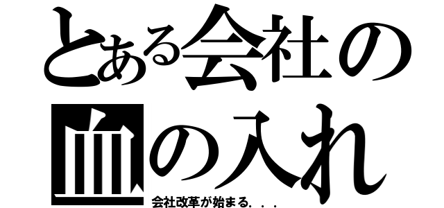 とある会社の血の入れ替え（会社改革が始まる．．．）