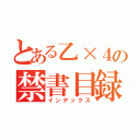 とある乙×４の禁書目録（インデックス）