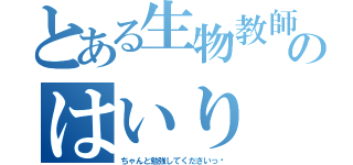 とある生物教師のはいり（ちゃんと勉強してくださいっ♡）