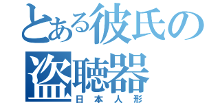 とある彼氏の盗聴器（日本人形）