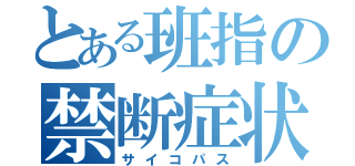 とある班指の禁断症状（サイコパス）