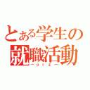 とある学生の就職活動（―ｏｒｚ―）