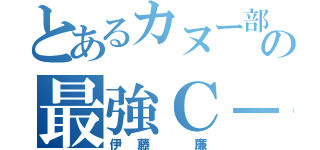 とあるカヌー部の最強Ｃ－１（伊藤　廉）